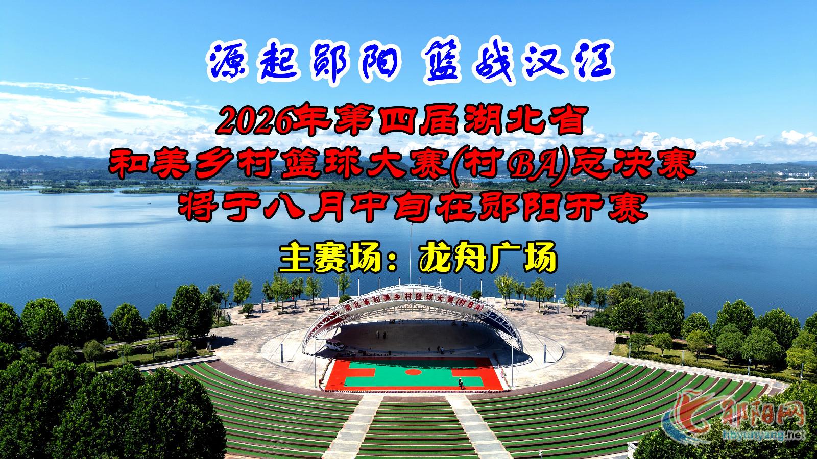 2026年第四届湖北省和美乡村篮球大赛(村BA)总决赛，将于八月中旬在郧阳龙舟广场开赛